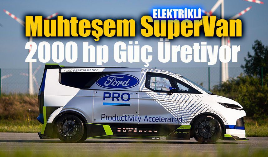 Ford Pro Electric SuperVan’ı tanıttı.